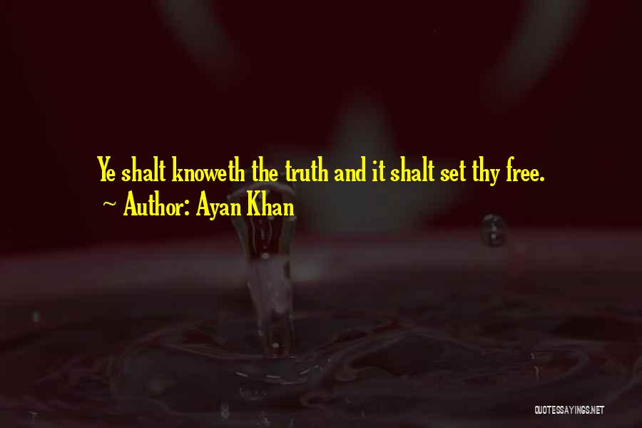 Ayan Khan Quotes: Ye Shalt Knoweth The Truth And It Shalt Set Thy Free.