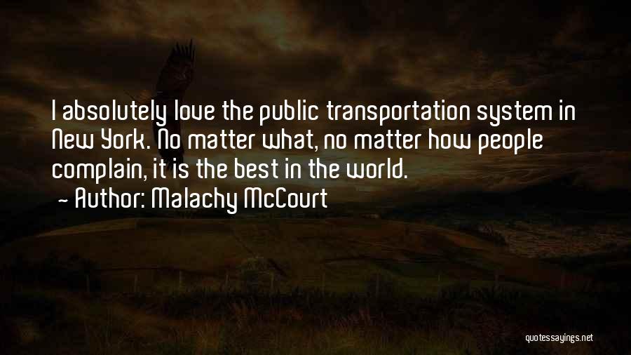 Malachy McCourt Quotes: I Absolutely Love The Public Transportation System In New York. No Matter What, No Matter How People Complain, It Is