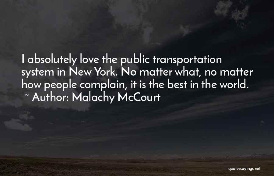 Malachy McCourt Quotes: I Absolutely Love The Public Transportation System In New York. No Matter What, No Matter How People Complain, It Is