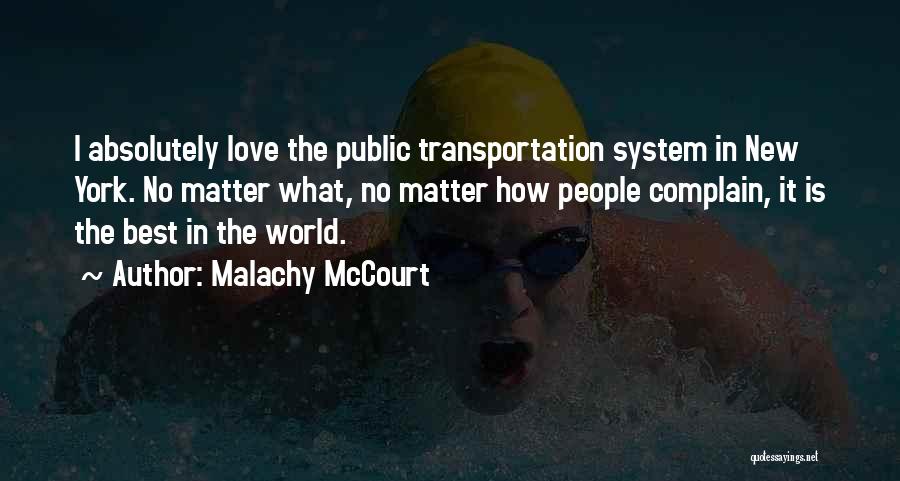 Malachy McCourt Quotes: I Absolutely Love The Public Transportation System In New York. No Matter What, No Matter How People Complain, It Is