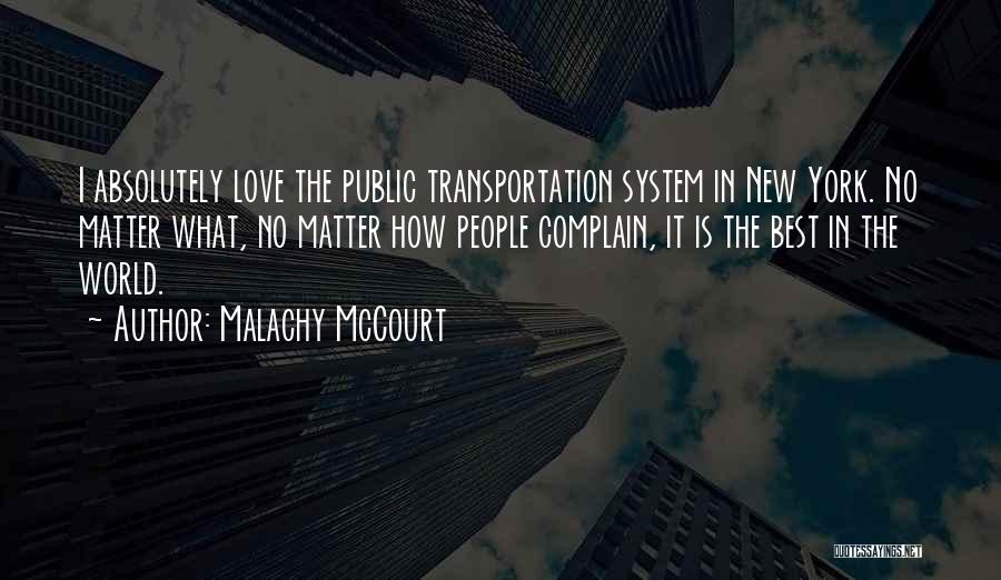 Malachy McCourt Quotes: I Absolutely Love The Public Transportation System In New York. No Matter What, No Matter How People Complain, It Is