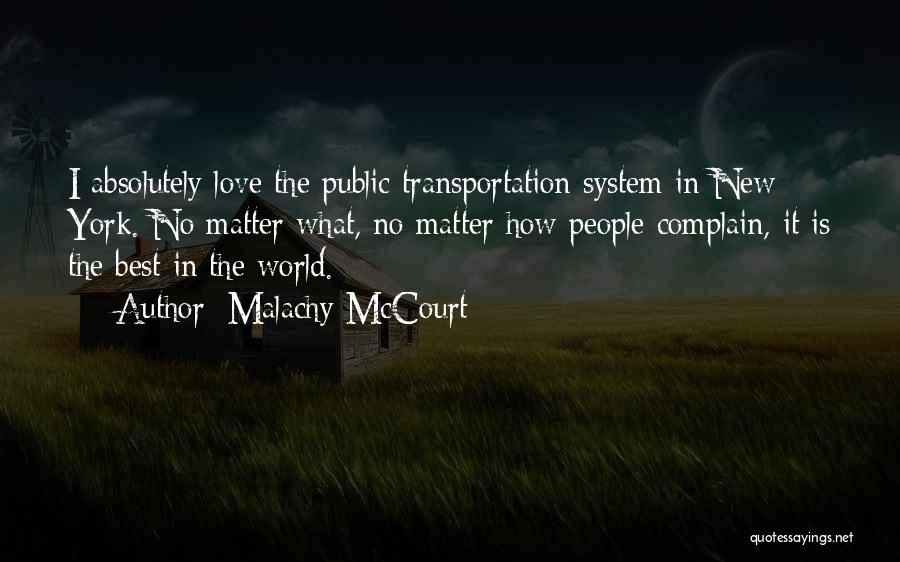 Malachy McCourt Quotes: I Absolutely Love The Public Transportation System In New York. No Matter What, No Matter How People Complain, It Is