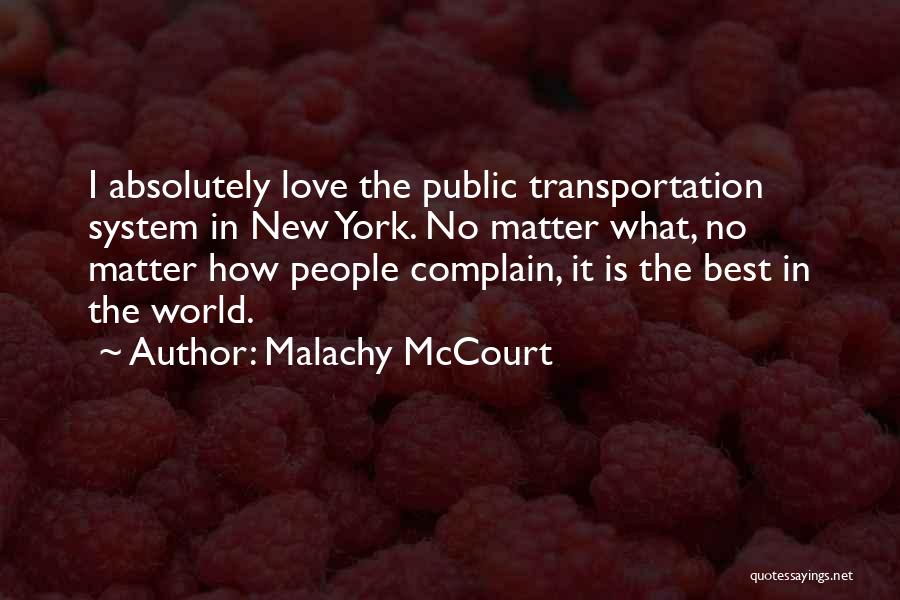 Malachy McCourt Quotes: I Absolutely Love The Public Transportation System In New York. No Matter What, No Matter How People Complain, It Is