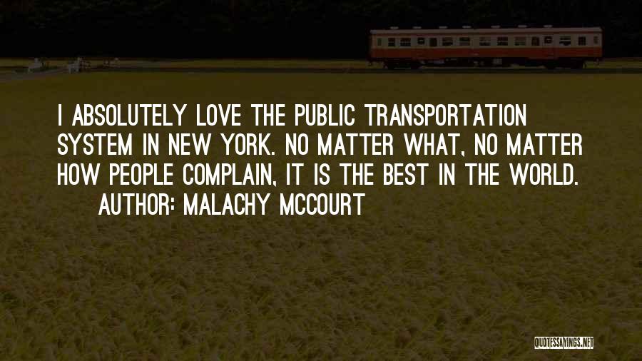 Malachy McCourt Quotes: I Absolutely Love The Public Transportation System In New York. No Matter What, No Matter How People Complain, It Is