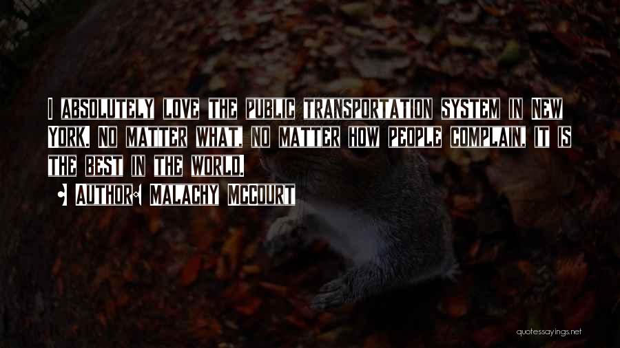 Malachy McCourt Quotes: I Absolutely Love The Public Transportation System In New York. No Matter What, No Matter How People Complain, It Is