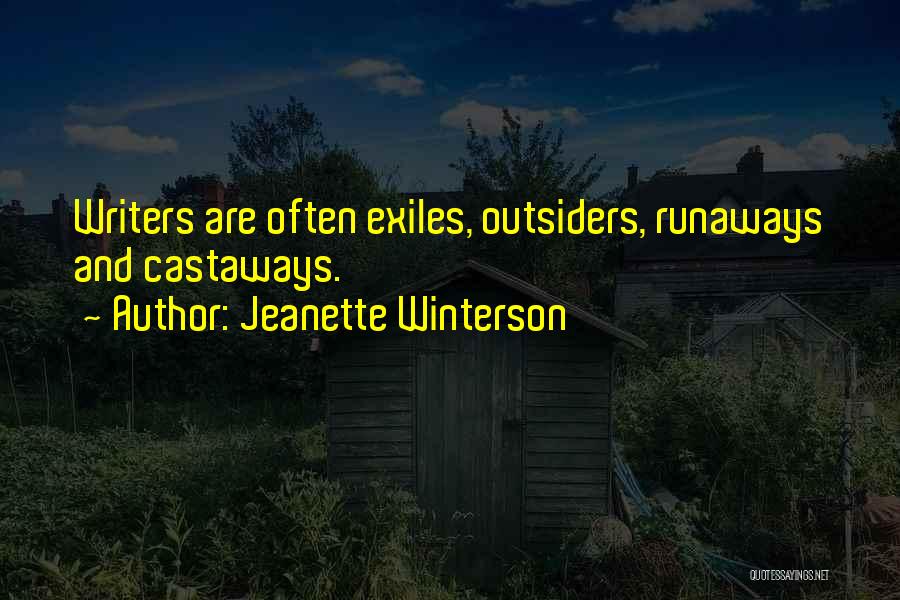 Jeanette Winterson Quotes: Writers Are Often Exiles, Outsiders, Runaways And Castaways.
