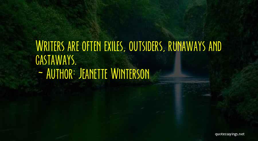 Jeanette Winterson Quotes: Writers Are Often Exiles, Outsiders, Runaways And Castaways.