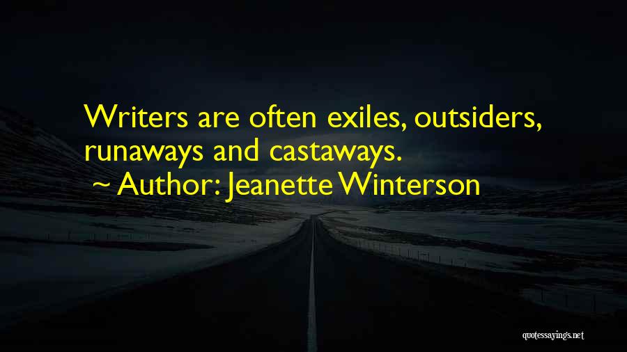 Jeanette Winterson Quotes: Writers Are Often Exiles, Outsiders, Runaways And Castaways.