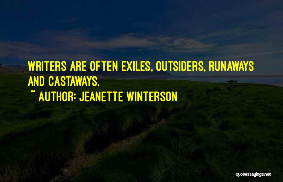 Jeanette Winterson Quotes: Writers Are Often Exiles, Outsiders, Runaways And Castaways.