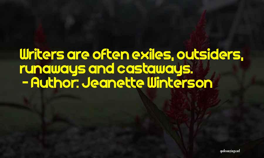 Jeanette Winterson Quotes: Writers Are Often Exiles, Outsiders, Runaways And Castaways.