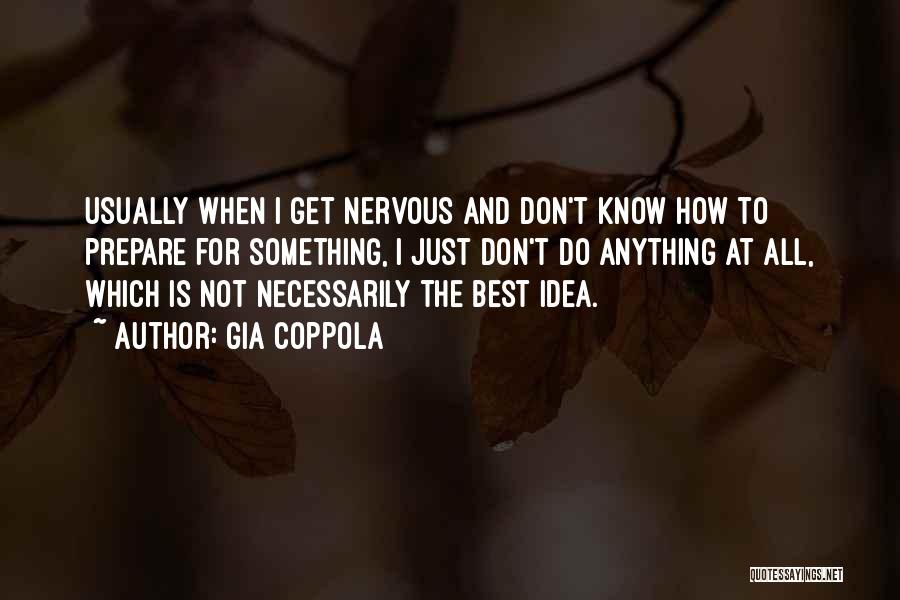 Gia Coppola Quotes: Usually When I Get Nervous And Don't Know How To Prepare For Something, I Just Don't Do Anything At All,