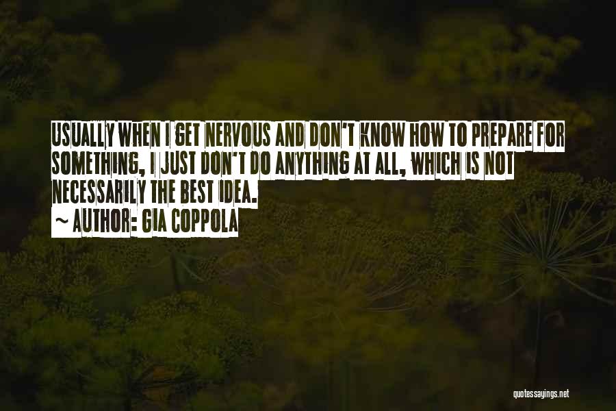 Gia Coppola Quotes: Usually When I Get Nervous And Don't Know How To Prepare For Something, I Just Don't Do Anything At All,