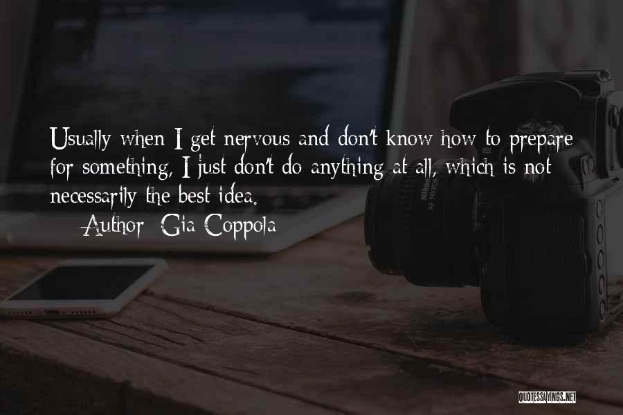 Gia Coppola Quotes: Usually When I Get Nervous And Don't Know How To Prepare For Something, I Just Don't Do Anything At All,