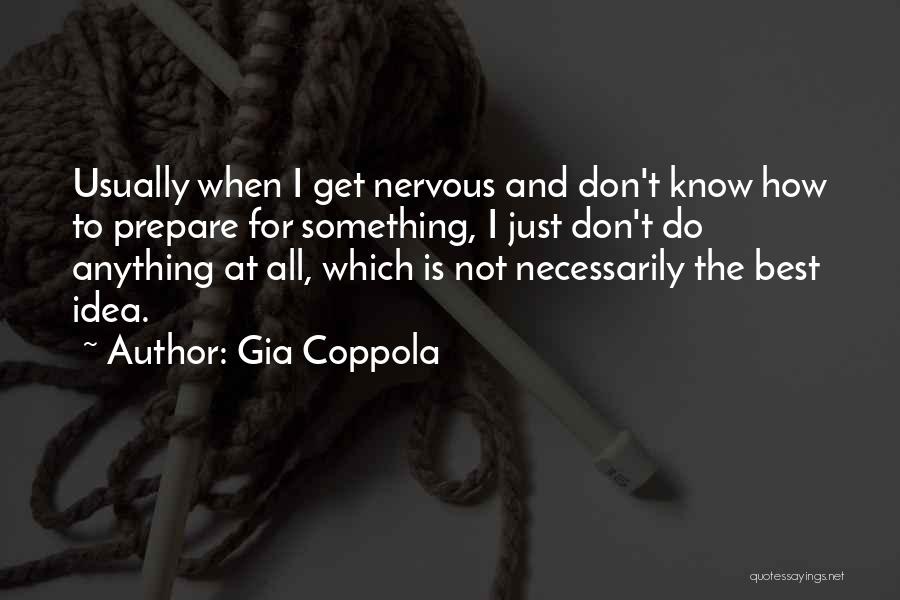 Gia Coppola Quotes: Usually When I Get Nervous And Don't Know How To Prepare For Something, I Just Don't Do Anything At All,