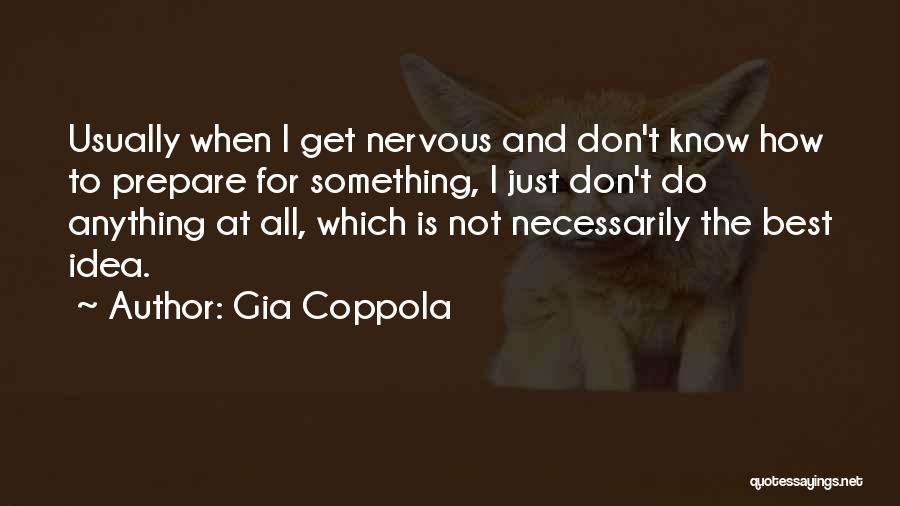 Gia Coppola Quotes: Usually When I Get Nervous And Don't Know How To Prepare For Something, I Just Don't Do Anything At All,