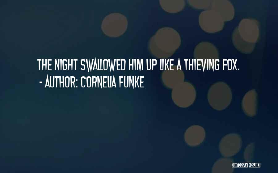 Cornelia Funke Quotes: The Night Swallowed Him Up Like A Thieving Fox.