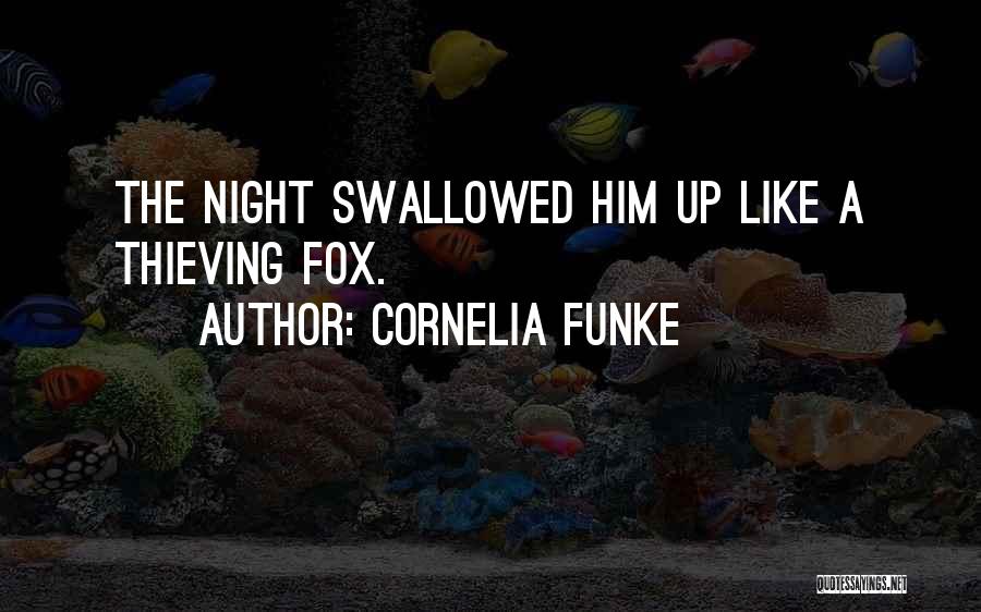 Cornelia Funke Quotes: The Night Swallowed Him Up Like A Thieving Fox.