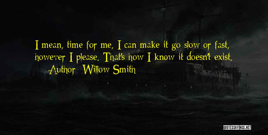 Willow Smith Quotes: I Mean, Time For Me, I Can Make It Go Slow Or Fast, However I Please. That's How I Know