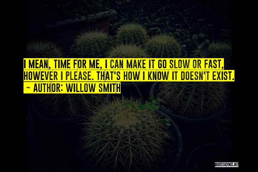 Willow Smith Quotes: I Mean, Time For Me, I Can Make It Go Slow Or Fast, However I Please. That's How I Know