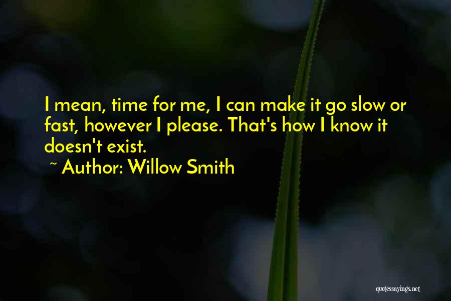 Willow Smith Quotes: I Mean, Time For Me, I Can Make It Go Slow Or Fast, However I Please. That's How I Know
