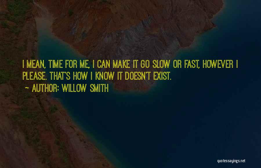 Willow Smith Quotes: I Mean, Time For Me, I Can Make It Go Slow Or Fast, However I Please. That's How I Know