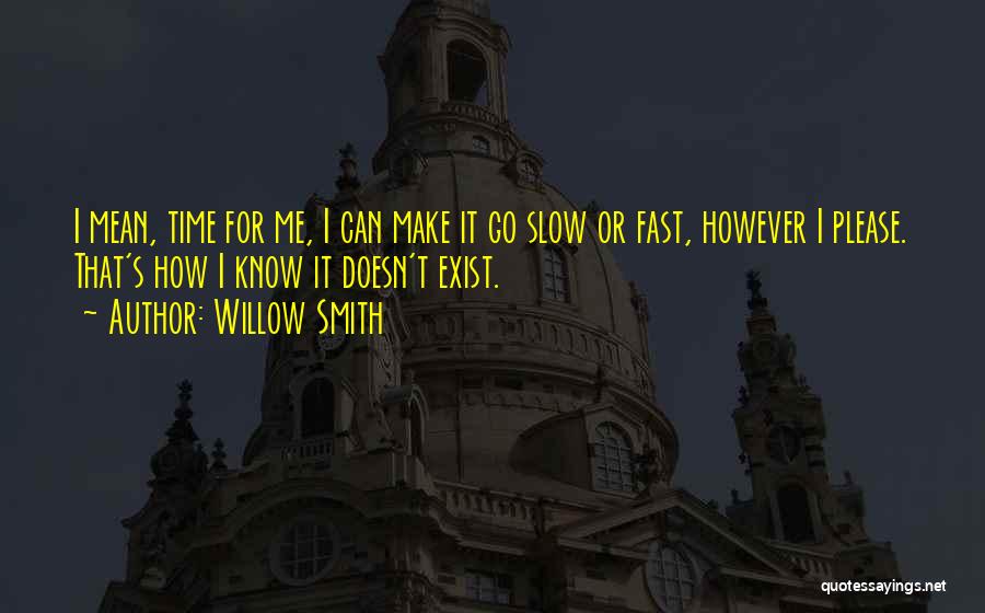 Willow Smith Quotes: I Mean, Time For Me, I Can Make It Go Slow Or Fast, However I Please. That's How I Know