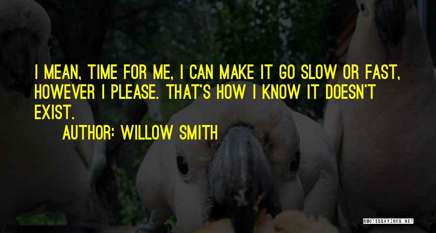Willow Smith Quotes: I Mean, Time For Me, I Can Make It Go Slow Or Fast, However I Please. That's How I Know