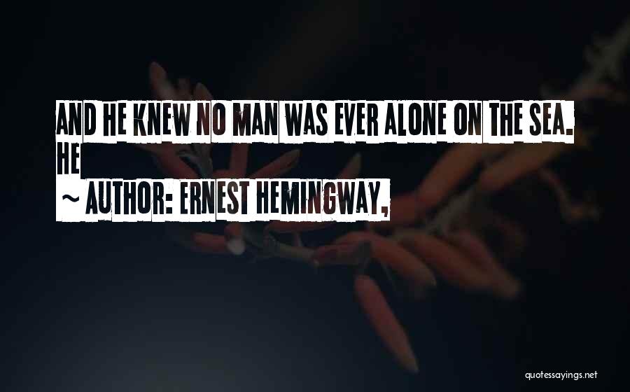 Ernest Hemingway, Quotes: And He Knew No Man Was Ever Alone On The Sea. He