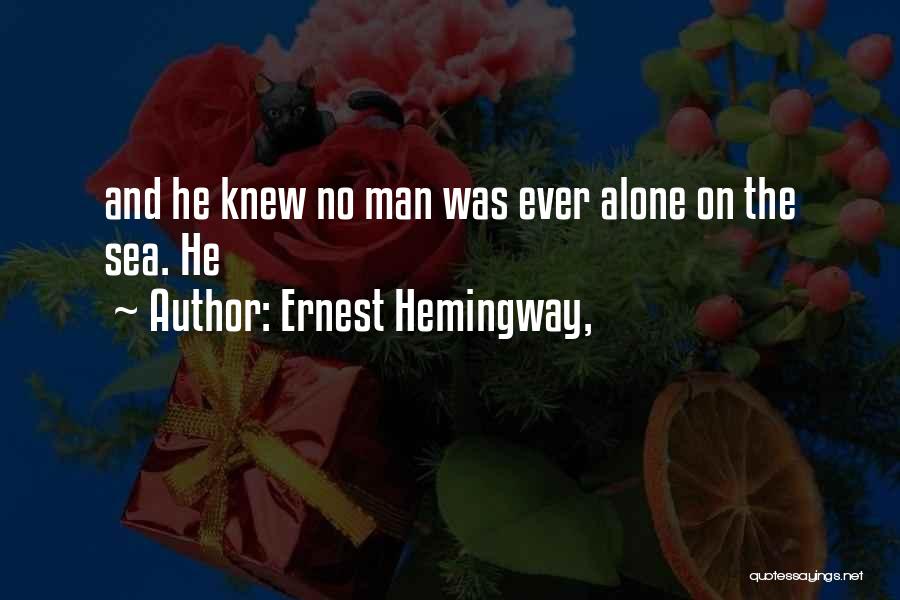 Ernest Hemingway, Quotes: And He Knew No Man Was Ever Alone On The Sea. He