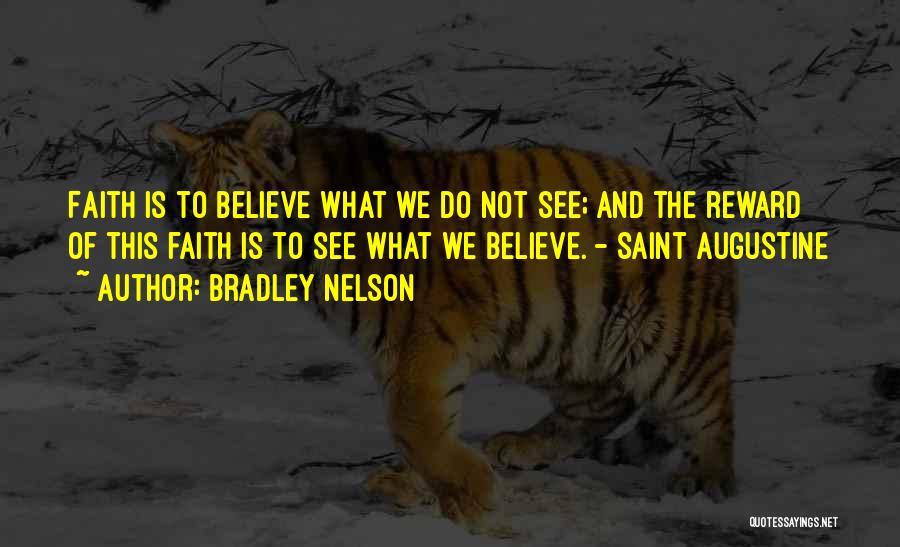 Bradley Nelson Quotes: Faith Is To Believe What We Do Not See; And The Reward Of This Faith Is To See What We