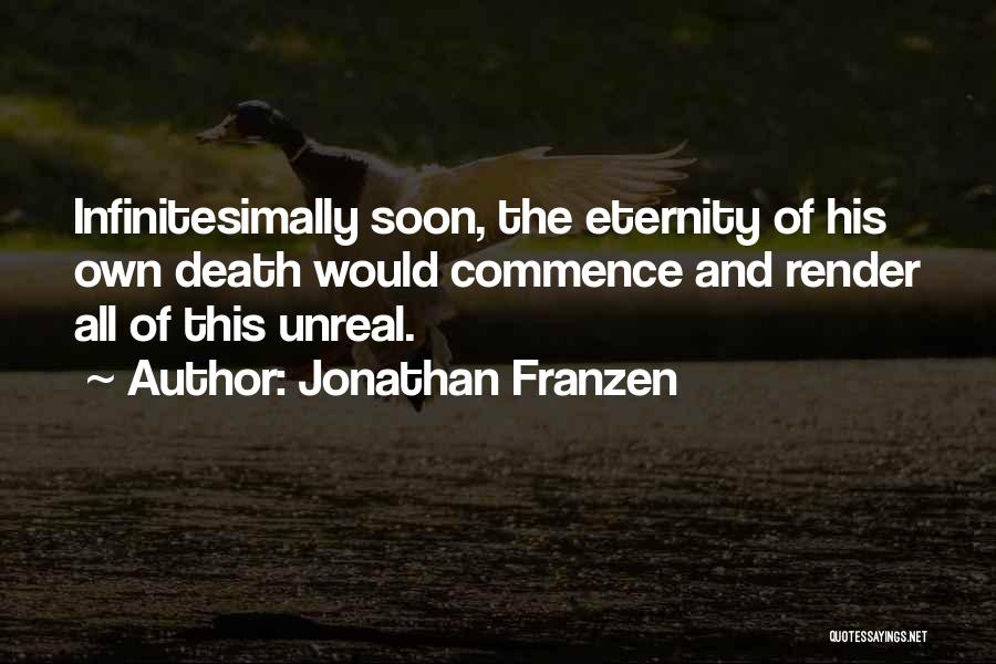 Jonathan Franzen Quotes: Infinitesimally Soon, The Eternity Of His Own Death Would Commence And Render All Of This Unreal.