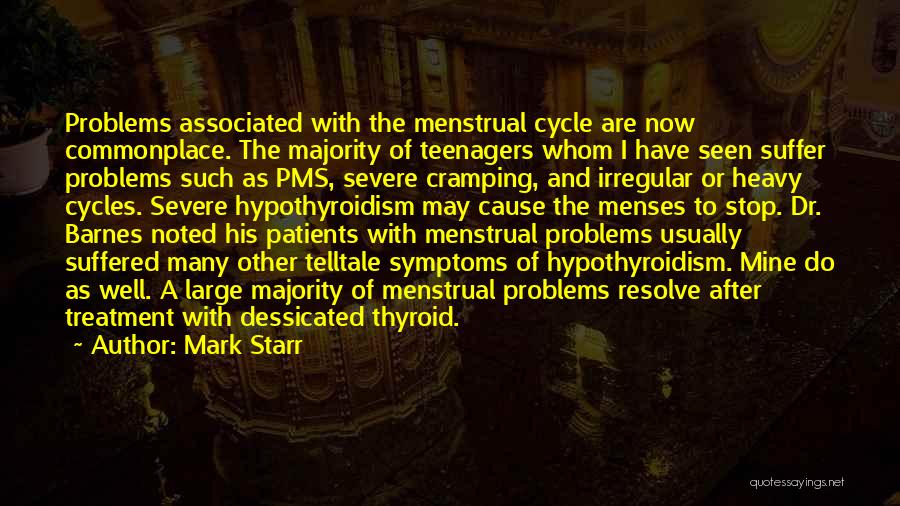 Mark Starr Quotes: Problems Associated With The Menstrual Cycle Are Now Commonplace. The Majority Of Teenagers Whom I Have Seen Suffer Problems Such