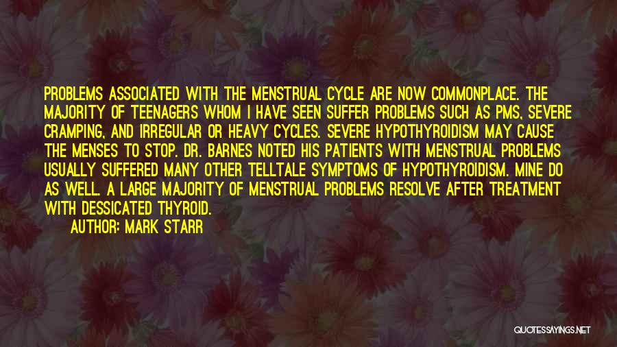 Mark Starr Quotes: Problems Associated With The Menstrual Cycle Are Now Commonplace. The Majority Of Teenagers Whom I Have Seen Suffer Problems Such