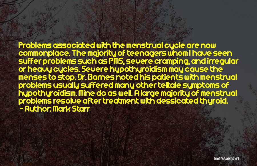 Mark Starr Quotes: Problems Associated With The Menstrual Cycle Are Now Commonplace. The Majority Of Teenagers Whom I Have Seen Suffer Problems Such