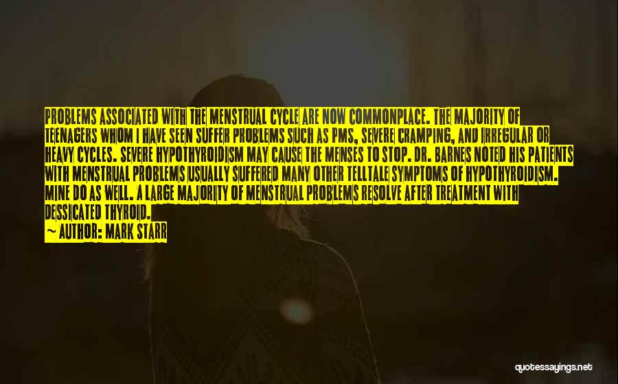 Mark Starr Quotes: Problems Associated With The Menstrual Cycle Are Now Commonplace. The Majority Of Teenagers Whom I Have Seen Suffer Problems Such