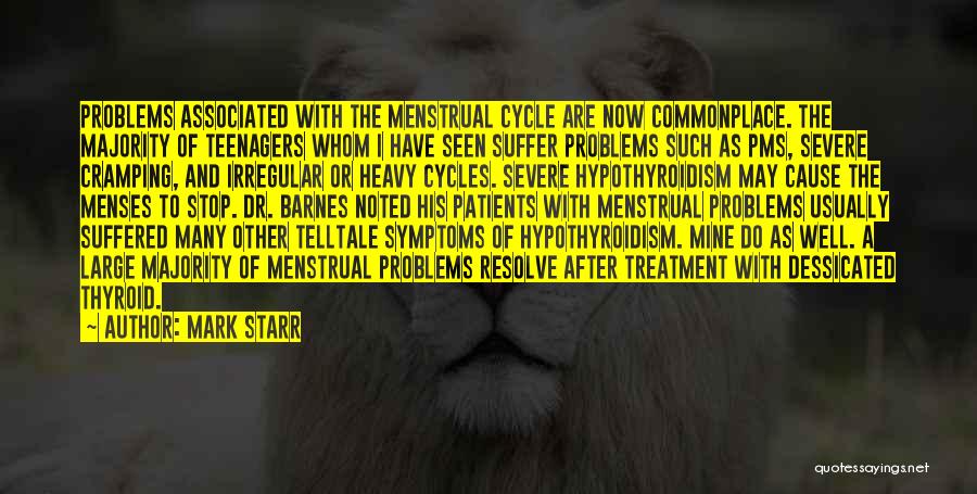 Mark Starr Quotes: Problems Associated With The Menstrual Cycle Are Now Commonplace. The Majority Of Teenagers Whom I Have Seen Suffer Problems Such
