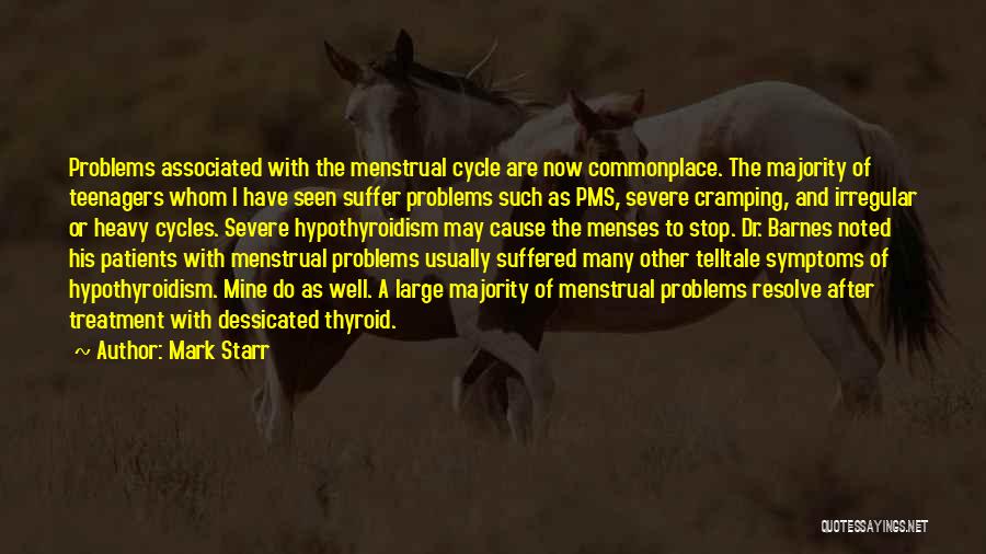 Mark Starr Quotes: Problems Associated With The Menstrual Cycle Are Now Commonplace. The Majority Of Teenagers Whom I Have Seen Suffer Problems Such