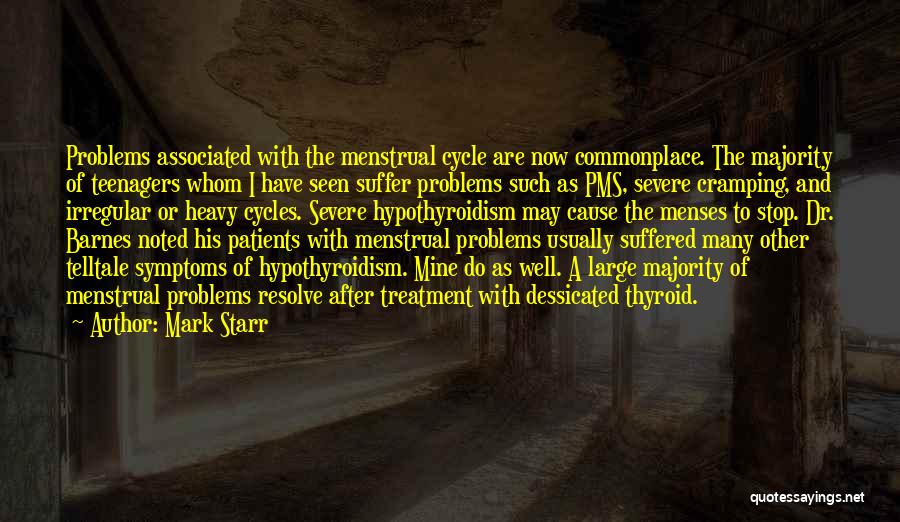 Mark Starr Quotes: Problems Associated With The Menstrual Cycle Are Now Commonplace. The Majority Of Teenagers Whom I Have Seen Suffer Problems Such