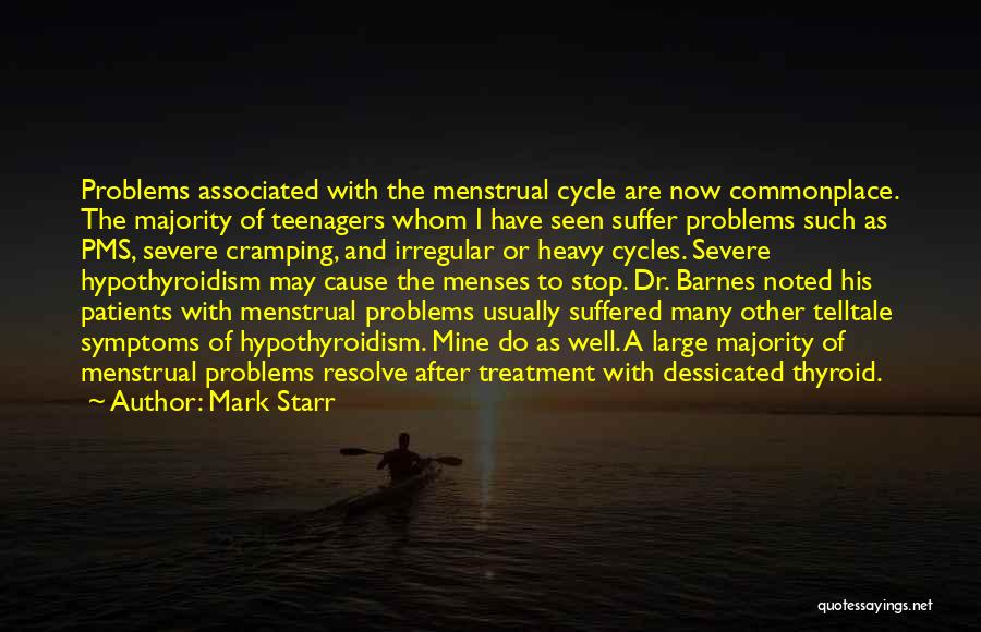 Mark Starr Quotes: Problems Associated With The Menstrual Cycle Are Now Commonplace. The Majority Of Teenagers Whom I Have Seen Suffer Problems Such