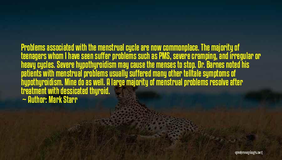 Mark Starr Quotes: Problems Associated With The Menstrual Cycle Are Now Commonplace. The Majority Of Teenagers Whom I Have Seen Suffer Problems Such