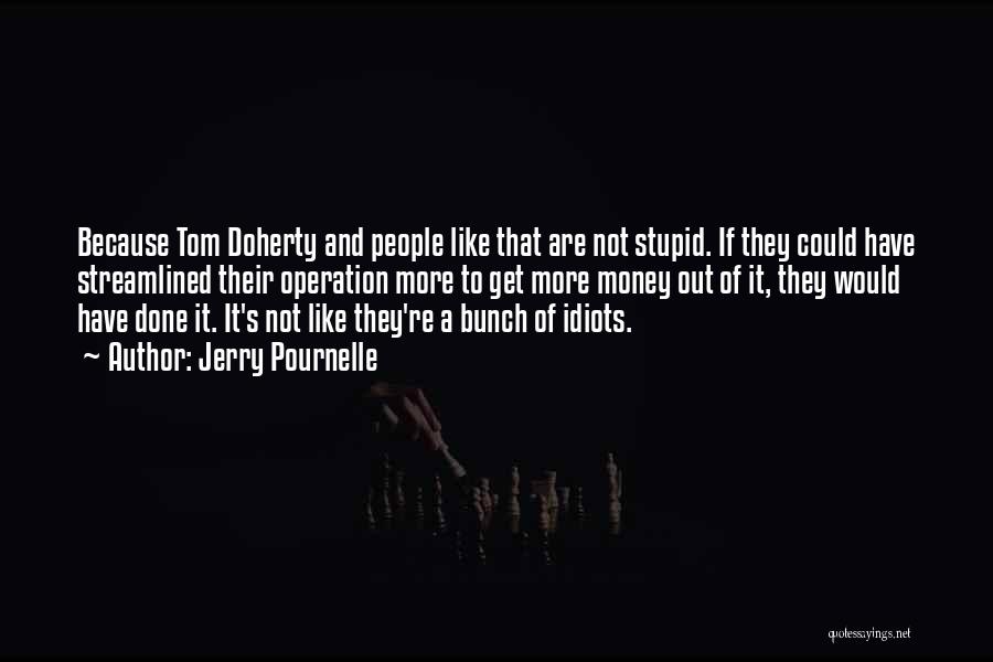 Jerry Pournelle Quotes: Because Tom Doherty And People Like That Are Not Stupid. If They Could Have Streamlined Their Operation More To Get