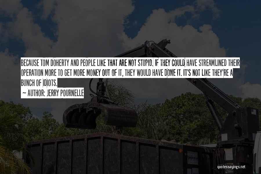 Jerry Pournelle Quotes: Because Tom Doherty And People Like That Are Not Stupid. If They Could Have Streamlined Their Operation More To Get