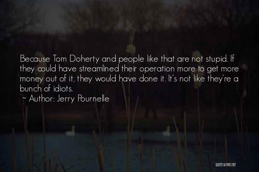 Jerry Pournelle Quotes: Because Tom Doherty And People Like That Are Not Stupid. If They Could Have Streamlined Their Operation More To Get