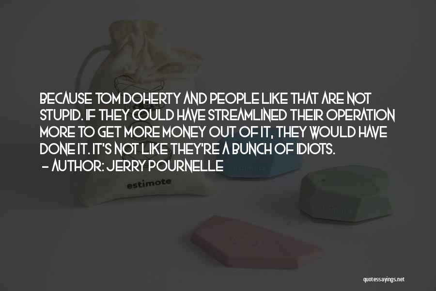 Jerry Pournelle Quotes: Because Tom Doherty And People Like That Are Not Stupid. If They Could Have Streamlined Their Operation More To Get