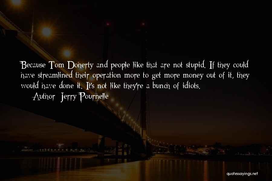 Jerry Pournelle Quotes: Because Tom Doherty And People Like That Are Not Stupid. If They Could Have Streamlined Their Operation More To Get