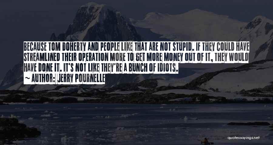 Jerry Pournelle Quotes: Because Tom Doherty And People Like That Are Not Stupid. If They Could Have Streamlined Their Operation More To Get