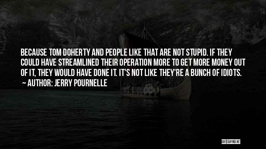 Jerry Pournelle Quotes: Because Tom Doherty And People Like That Are Not Stupid. If They Could Have Streamlined Their Operation More To Get