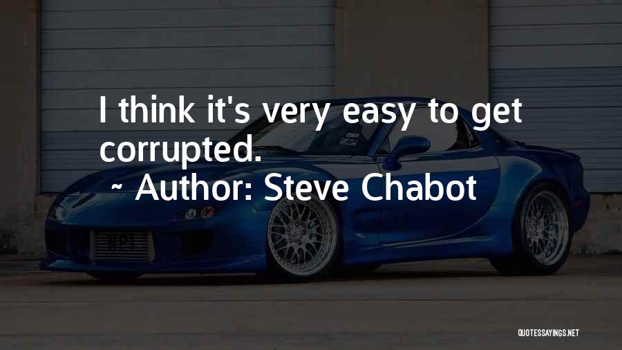 Steve Chabot Quotes: I Think It's Very Easy To Get Corrupted.