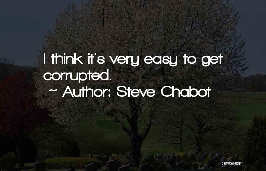 Steve Chabot Quotes: I Think It's Very Easy To Get Corrupted.