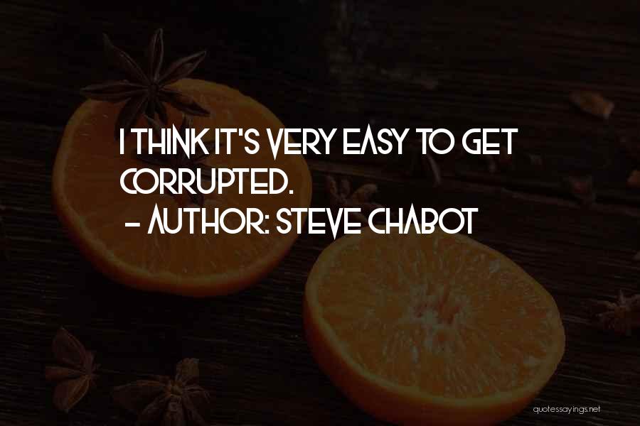 Steve Chabot Quotes: I Think It's Very Easy To Get Corrupted.
